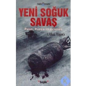 YENI SOĞUK SAVAŞ PUTIN, RUSYA VE AVRASYA - UTKU YAPICI