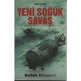YENI SOĞUK SAVAŞ PUTIN, RUSYA VE AVRASYA - UTKU YAPICI