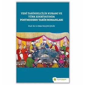YENI TARIHSELCILIK KURAMI VE TÜRK EDEBİYATINDA POSTMODERN TARIH ROMANLARI - S. DILEK YALÇIN