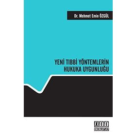 YENI TIBBİ YÖNTEMLERİN HUKUKA UYGUNLUĞU - MEHMET EMIN ÖZGÜL