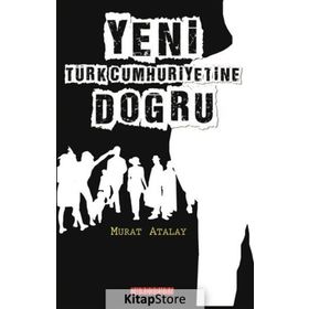 Yeni Türk Cumhuriyetine Doğru - Murat Atalay