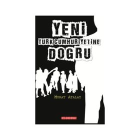 Yeni Türk Cumhuriyetine Doğru - Murat Atalay