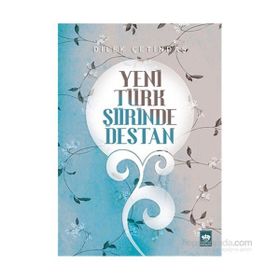Yeni Türk Şiirinde Destan - Dilek Çetindaş