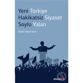 Yeni Türkiye Hakikatsiz Siyaset Soylu Yalan - Betül Yarar
