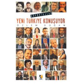 Yeni Türkiye Konuşuyor: Röportajlar / Özlem Doğan