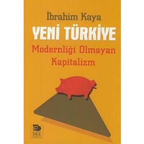 Yeni Türkiye - Modernliği Olmayan Kapitalizm - İbrahim Kaya