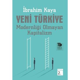 Yeni Türkiye - Modernliği Olmayan Kapitalizm - İbrahim Kaya