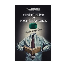 Yeni Türkiye ve Post- İslamcılık - Yavuz Çobanoğlu