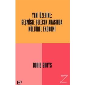 Yeni Üzerine: Geçmişle Gelecek Arasında Kültürel Ekonomi - Boris Groys