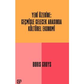 Yeni Üzerine: Geçmişle Gelecek Arasında Kültürel Ekonomi - Boris Groys