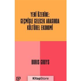 Yeni Üzerine: Geçmişle Gelecek Arasında Kültürel Ekonomi - Boris Groys