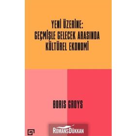 Yeni Üzerine: Geçmişle Gelecek Arasında Kültürel Ekonomi - Boris Groys