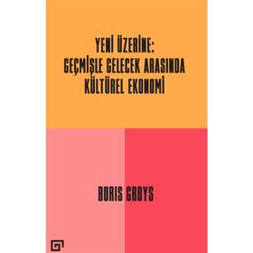 Yeni Üzerine: Geçmişle Gelecek Arasında Kültürel Ekonomi - Boris Groys