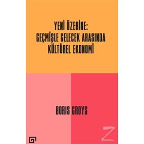 Yeni Üzerine: Geçmişle Gelecek Arasında Kültürel Ekonomi - Boris Groys