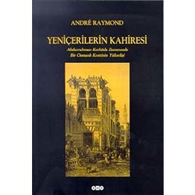 Yeniçerilerin Kahiresi Abdurrahman Kethüda Zamanında Bir Osmanlı Kentinin Yükselişi - Andre Raymond