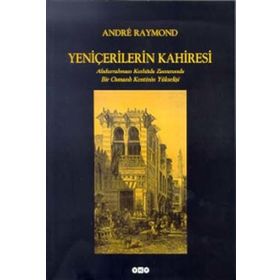 Yeniçerilerin Kahiresi Abdurrahman Kethüda Zamanında Bir Osmanlı Kentinin Yükselişi - Andre Raymond