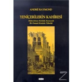Yeniçerilerin Kahiresi Abdurrahman Kethüda Zamanında Bir Osmanlı Kentinin Yükselişi - Andre Raymond