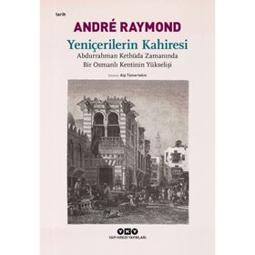 Yeniçerilerin Kahiresi Abdurrahman Kethüda Zamanında Bir Osmanlı Kentinin Yükselişi - Andre Raymond