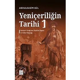 Yeniçeriliğin Tarihi 1. Cilt Abdulkasim Gül