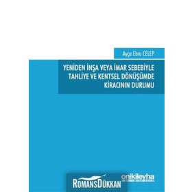 Yeniden İnşa veya İmar Sebebiyle Tahliye ve Kentsel Dönüşümde Kiracının Durumu - Ebru Celep