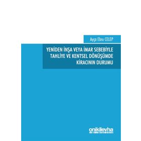 Yeniden İnşa veya İmar Sebebiyle Tahliye ve Kentsel Dönüşümde Kiracının Durumu - Ebru Celep