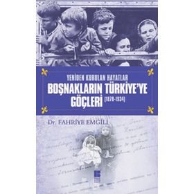 YENIDEN KURULAN HAYATLAR BOŞNAKLARIN TÜRKİYE'YE GÖÇLERİ (1878-1934) - FAHRIYE EMGILI