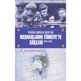 YENIDEN KURULAN HAYATLAR BOŞNAKLARIN TÜRKİYE'YE GÖÇLERİ (1878-1934) - FAHRIYE EMGILI