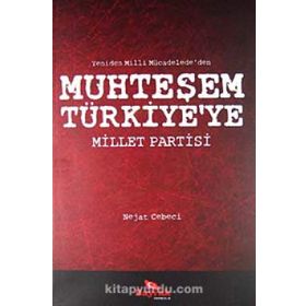 YENIDEN MILLI MÜCADELE'DEN MUHTEŞEM TÜRKİYE'YE MILLET PARTISI - NEJAT CEBECI