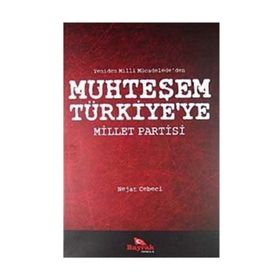 YENIDEN MILLI MÜCADELE'DEN MUHTEŞEM TÜRKİYE'YE MILLET PARTISI - NEJAT CEBECI