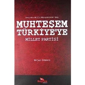 YENIDEN MILLI MÜCADELE'DEN MUHTEŞEM TÜRKİYE'YE MILLET PARTISI - NEJAT CEBECI