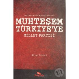 YENIDEN MILLI MÜCADELE'DEN MUHTEŞEM TÜRKİYE'YE MILLET PARTISI - NEJAT CEBECI