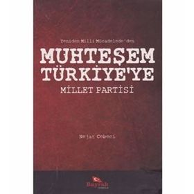 YENIDEN MILLI MÜCADELE'DEN MUHTEŞEM TÜRKİYE'YE MILLET PARTISI - NEJAT CEBECI