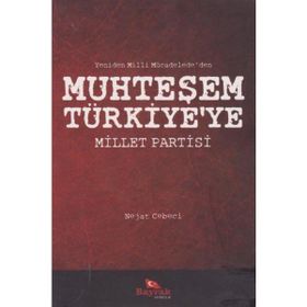 YENIDEN MILLI MÜCADELE'DEN MUHTEŞEM TÜRKİYE'YE MILLET PARTISI - NEJAT CEBECI