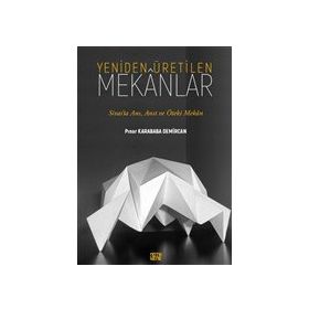 Yeniden Üretilen Mekanlar - Pınar Karababa Demircan