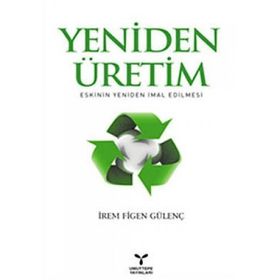 YENIDEN ÜRETİM ESKININ YENIDEN İMAL EDILMESI - İREM FIGEN GÜLENÇ