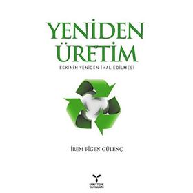 YENIDEN ÜRETİM ESKININ YENIDEN İMAL EDILMESI - İREM FIGEN GÜLENÇ
