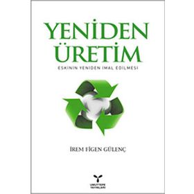 YENIDEN ÜRETİM ESKININ YENIDEN İMAL EDILMESI - İREM FIGEN GÜLENÇ