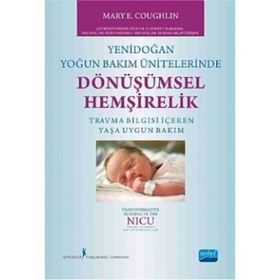 Yenidoğan Yoğun Bakım Ünitelerinde Dönüşümsel Hemşirelik - Mary E. Coughlin
