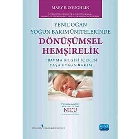 Yenidoğan Yoğun Bakım Ünitelerinde Dönüşümsel Hemşirelik - Mary E. Coughlin