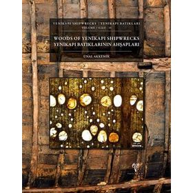 Yenikapı Batıkları Cilt 2 - Yenikapı Batıklarının Ahşapları- Yenikapı Shipwrecks Volume 2 - Woods of Yenikapı Shipwrecks - Ünal Akkemik