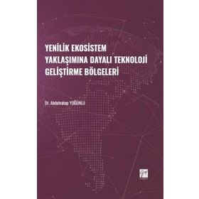 Yenilik Ekosistem Yaklaşımına Dayalı Teknoloji Geliştirme Bölgeleri - Abdulvahap Yoğunlu
