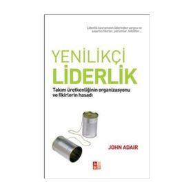 YENILIKÇI LIDERLIK TAKIM ÜRETKENLIĞININ ORGANIZASYONU VE FIKIRLERIN HASADI - JOHN ADAIR