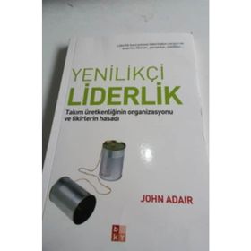 YENILIKÇI LIDERLIK TAKIM ÜRETKENLIĞININ ORGANIZASYONU VE FIKIRLERIN HASADI - JOHN ADAIR