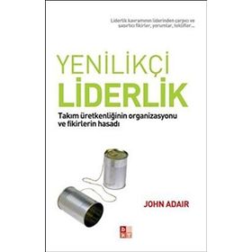 YENILIKÇI LIDERLIK TAKIM ÜRETKENLIĞININ ORGANIZASYONU VE FIKIRLERIN HASADI - JOHN ADAIR