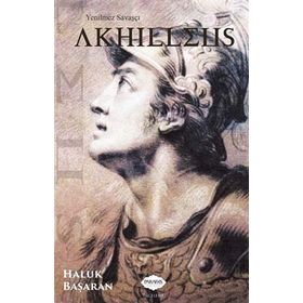 Yenilmez Savaşçı Akhilleus - Haluk Başaran