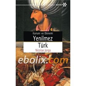 YENILMEZ TÜRK (CEP BOY) KANUNI SULTAN SÜLEYMAN - NICOLAE JORGA