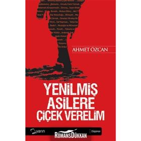 Yenilmiş Asilere Çiçek Verelim - Ahmet Özcan