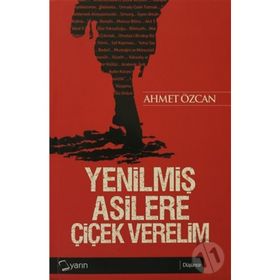 Yenilmiş Asilere Çiçek Verelim - Ahmet Özcan