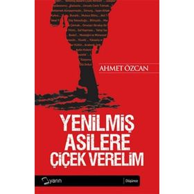 Yenilmiş Asilere Çiçek Verelim - Ahmet Özcan