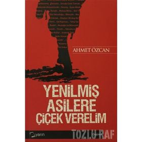 YENİLMİŞ ASILLERE ÇİÇEK VERELIM - AHMET ÖZCAN